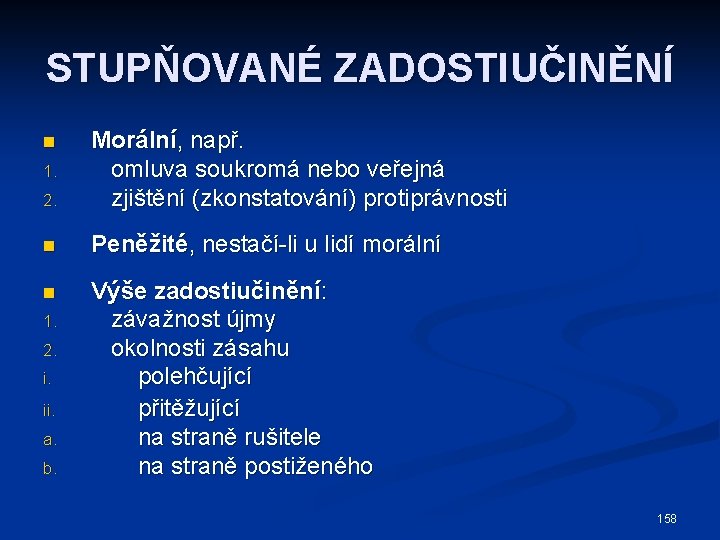 STUPŇOVANÉ ZADOSTIUČINĚNÍ 2. Morální, např. omluva soukromá nebo veřejná zjištění (zkonstatování) protiprávnosti n Peněžité,