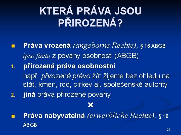 KTERÁ PRÁVA JSOU PŘIROZENÁ? Práva vrozená (angeborne Rechte), § 16 ABGB ipso facto z