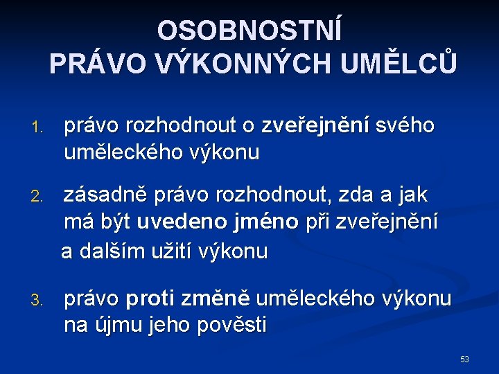 OSOBNOSTNÍ PRÁVO VÝKONNÝCH UMĚLCŮ 1. právo rozhodnout o zveřejnění svého uměleckého výkonu zásadně právo