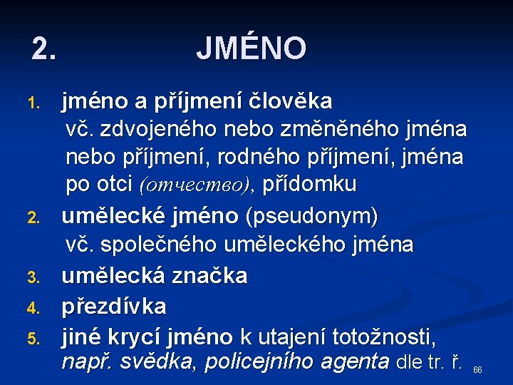 2. JMÉNO jméno a příjmení člověka vč. zdvojeného nebo změněného jména nebo příjmení, rodného