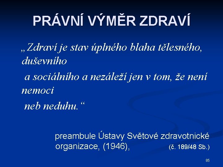 PRÁVNÍ VÝMĚR ZDRAVÍ „Zdraví je stav úplného blaha tělesného, duševního a sociálního a nezáleží