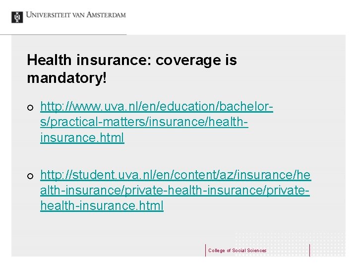 Health insurance: coverage is mandatory! ¢ ¢ http: //www. uva. nl/en/education/bachelors/practical-matters/insurance/healthinsurance. html http: //student.