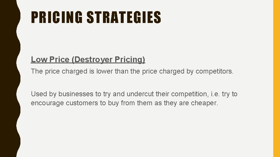 PRICING STRATEGIES Low Price (Destroyer Pricing) The price charged is lower than the price