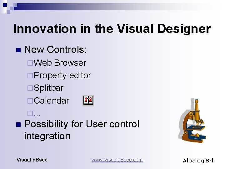 Innovation in the Visual Designer n New Controls: ¨ Web Browser ¨ Property editor