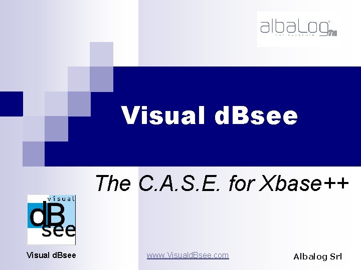 Visual d. Bsee The C. A. S. E. for Xbase++ Visual d. Bsee www.