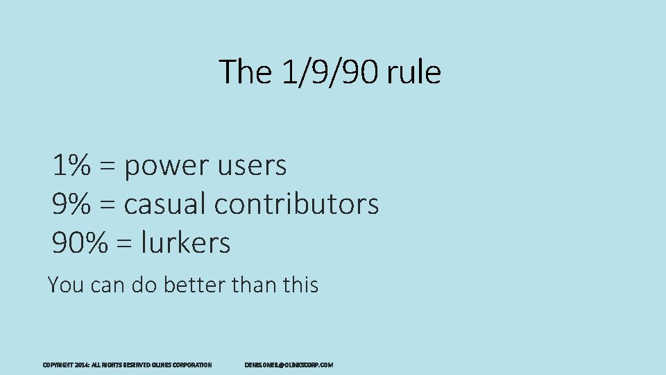 The 1/9/90 rule 1% = power users 9% = casual contributors 90% = lurkers