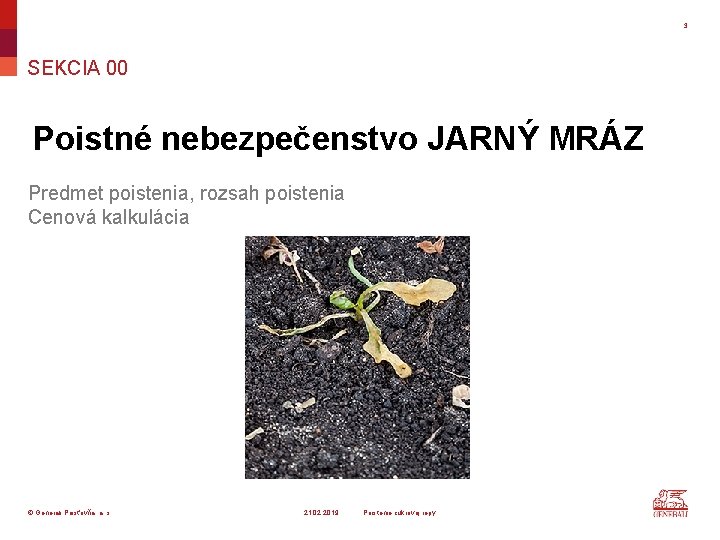 3 SEKCIA 00 Poistné nebezpečenstvo JARNÝ MRÁZ Predmet poistenia, rozsah poistenia Cenová kalkulácia ©