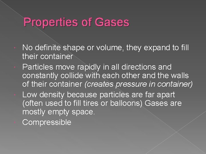 Properties of Gases No definite shape or volume, they expand to fill their container