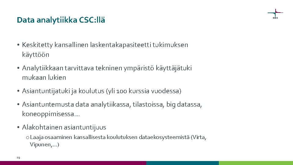 Data analytiikka CSC: llä • Keskitetty kansallinen laskentakapasiteetti tukimuksen käyttöön • Analytiikkaan tarvittava tekninen Data analytiikka CSC: llä • Keskitetty kansallinen laskentakapasiteetti tukimuksen käyttöön • Analytiikkaan tarvittava tekninen