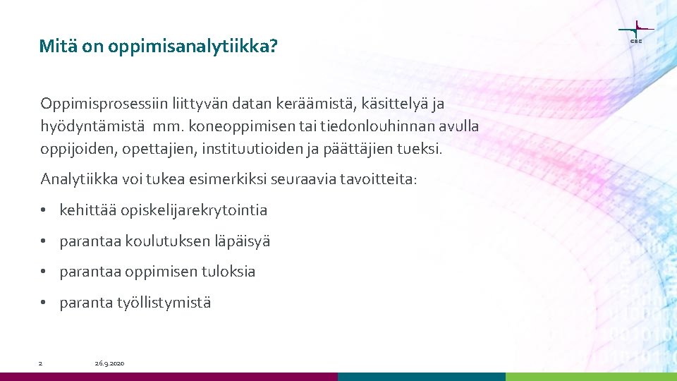 Mitä on oppimisanalytiikka? Oppimisprosessiin liittyvän datan keräämistä, käsittelyä ja hyödyntämistä mm. koneoppimisen tai tiedonlouhinnan Mitä on oppimisanalytiikka? Oppimisprosessiin liittyvän datan keräämistä, käsittelyä ja hyödyntämistä mm. koneoppimisen tai tiedonlouhinnan