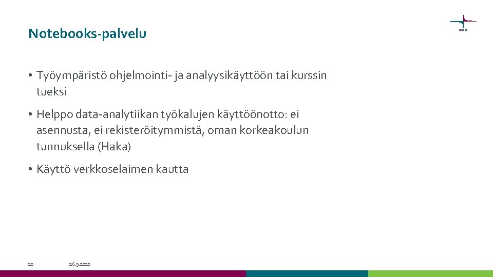 Notebooks-palvelu • Työympäristö ohjelmointi- ja analyysikäyttöön tai kurssin tueksi • Helppo data-analytiikan työkalujen käyttöönotto: Notebooks-palvelu • Työympäristö ohjelmointi- ja analyysikäyttöön tai kurssin tueksi • Helppo data-analytiikan työkalujen käyttöönotto: