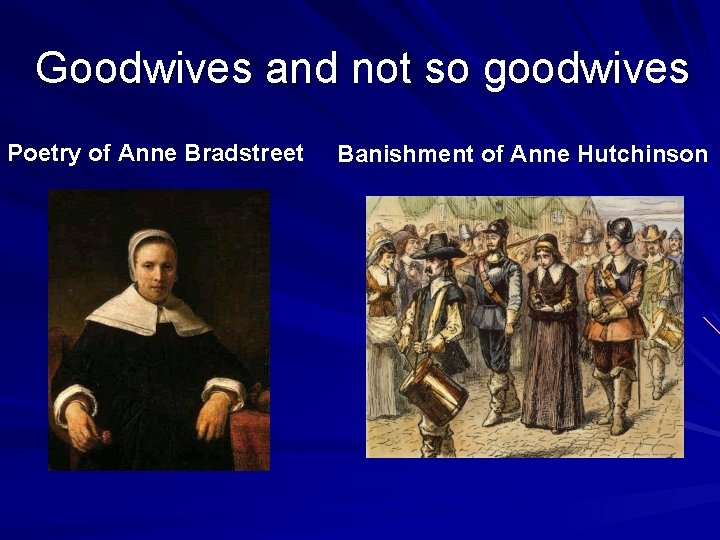 Goodwives and not so goodwives Poetry of Anne Bradstreet Banishment of Anne Hutchinson 