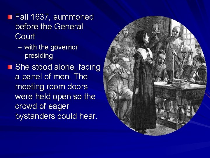 Fall 1637, summoned before the General Court – with the governor presiding She stood