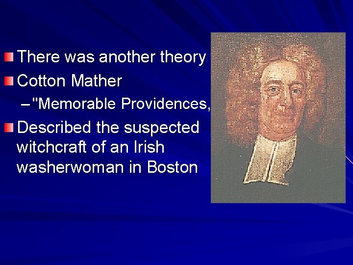 There was another theory Cotton Mather – "Memorable Providences, " Described the suspected witchcraft