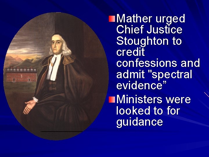 Mather urged Chief Justice Stoughton to credit confessions and admit "spectral evidence” Ministers were