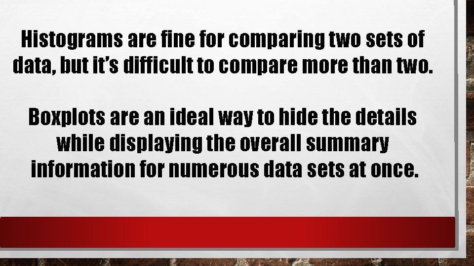 Histograms are fine for comparing two sets of data, but it’s difficult to compare