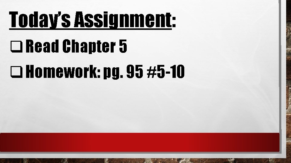 Today’s Assignment: q Read Chapter 5 q Homework: pg. 95 #5 -10 