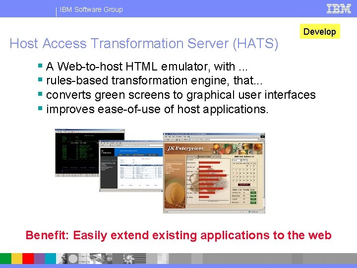 IBM Software Group Host Access Transformation Server (HATS) Develop § A Web-to-host HTML emulator,