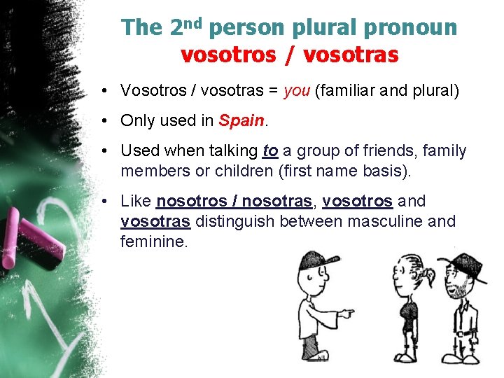 The 2 nd person plural pronoun vosotros / vosotras • Vosotros / vosotras =