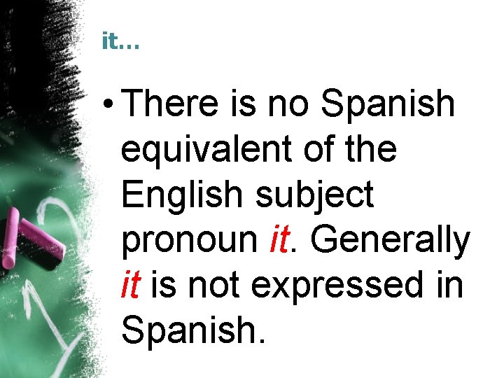 it… • There is no Spanish equivalent of the English subject pronoun it. Generally