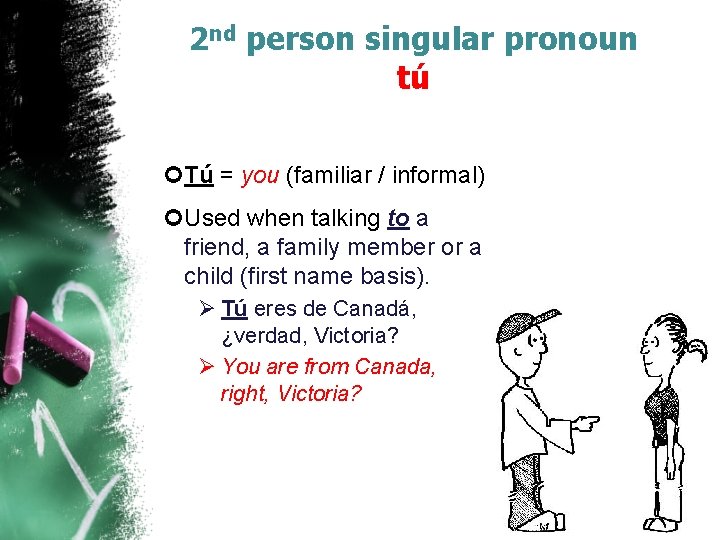 2 nd person singular pronoun tú Tú = you (familiar / informal) Used when