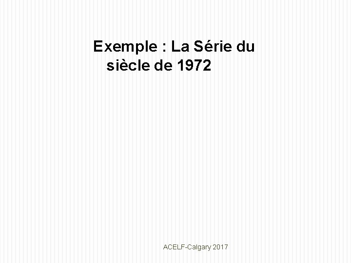 Exemple : La Série du siècle de 1972 ACELF-Calgary 2017 