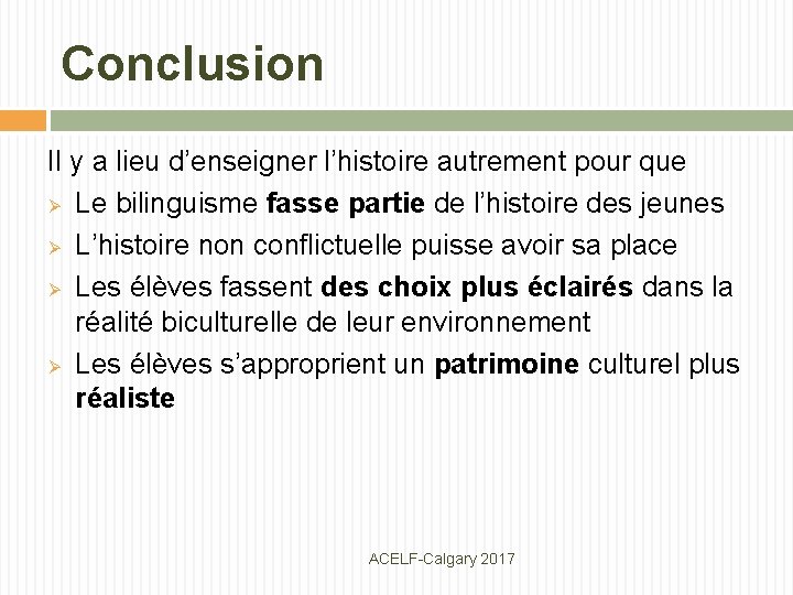 Conclusion Il y a lieu d’enseigner l’histoire autrement pour que Ø Le bilinguisme fasse