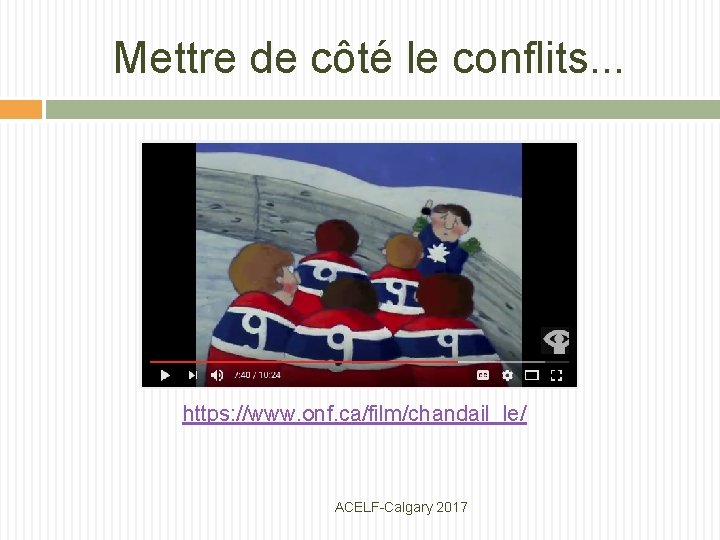 Mettre de côté le conflits. . . https: //www. onf. ca/film/chandail_le/ ACELF-Calgary 2017 