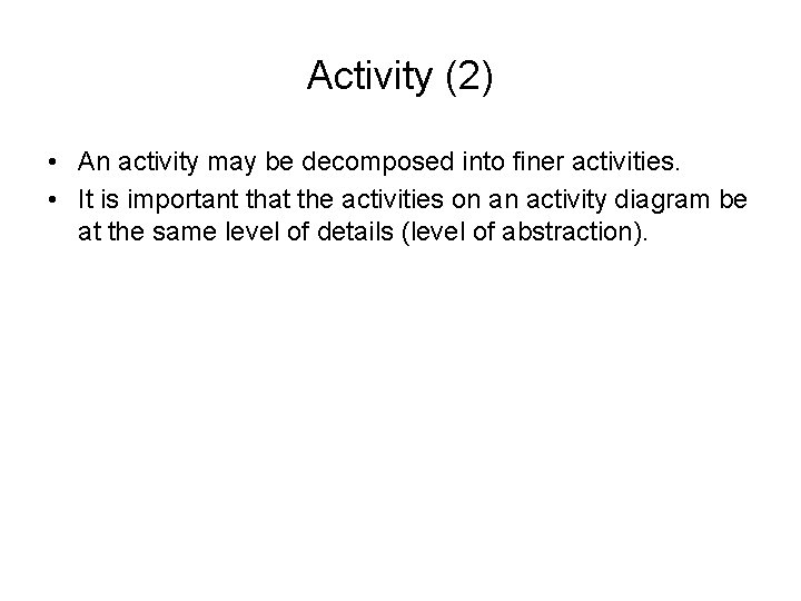 Activity (2) • An activity may be decomposed into finer activities. • It is