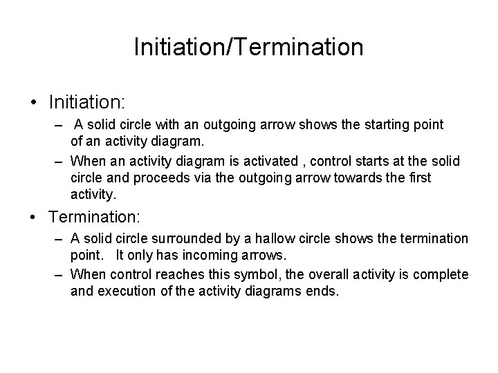 Initiation/Termination • Initiation: – A solid circle with an outgoing arrow shows the starting