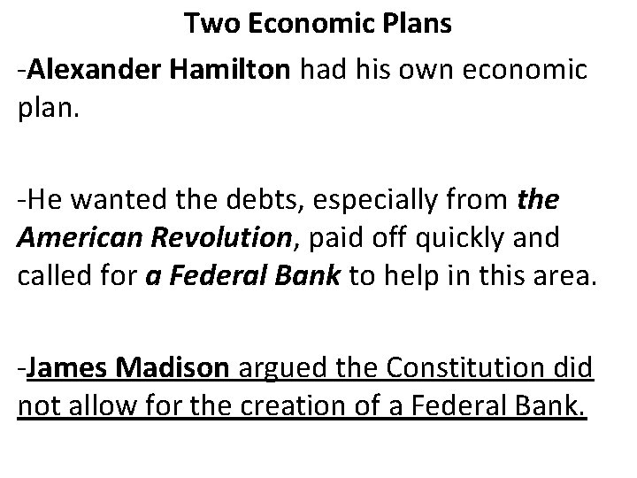 Two Economic Plans -Alexander Hamilton had his own economic plan. -He wanted the debts,
