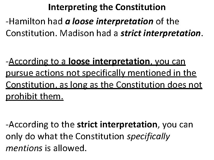 Interpreting the Constitution -Hamilton had a loose interpretation of the Constitution. Madison had a