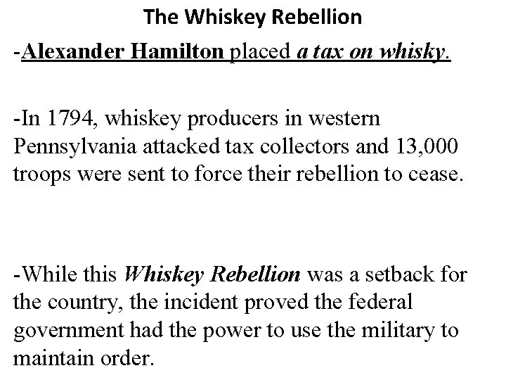 The Whiskey Rebellion -Alexander Hamilton placed a tax on whisky. -In 1794, whiskey producers