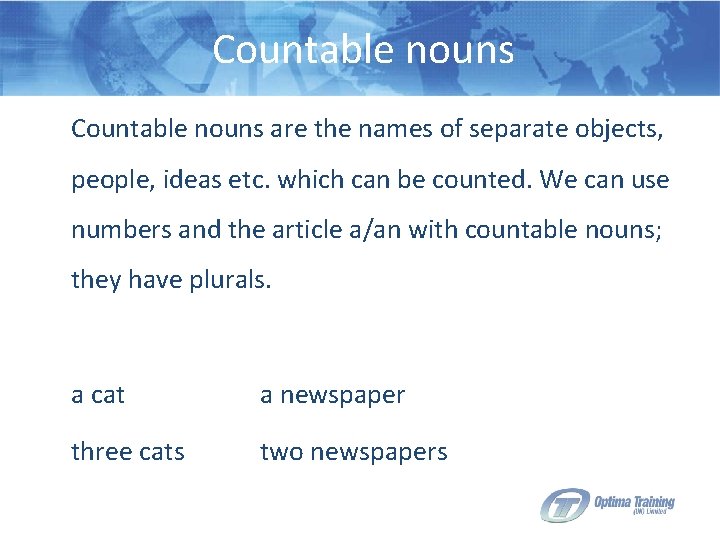 Countable nouns are the names of separate objects, people, ideas etc. which can be