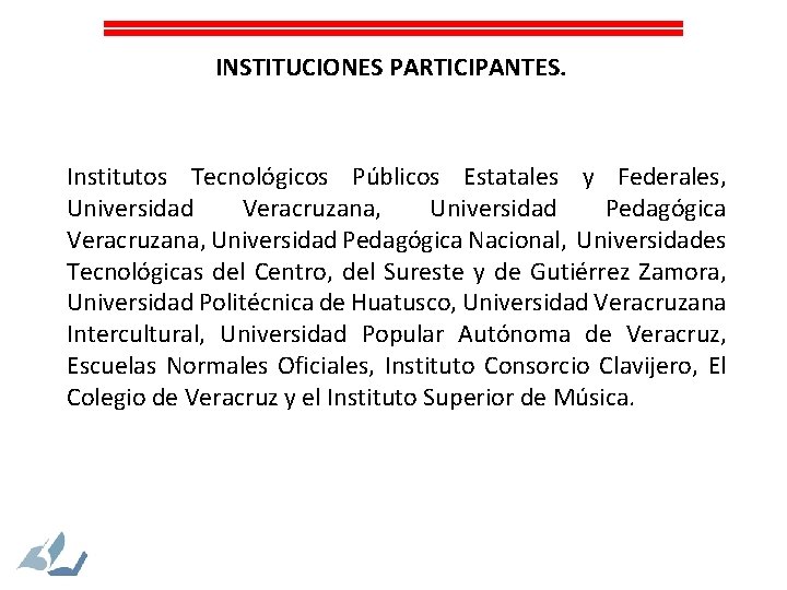 INSTITUCIONES PARTICIPANTES. Institutos Tecnológicos Públicos Estatales y Federales, Universidad Veracruzana, Universidad Pedagógica Veracruzana, Universidad