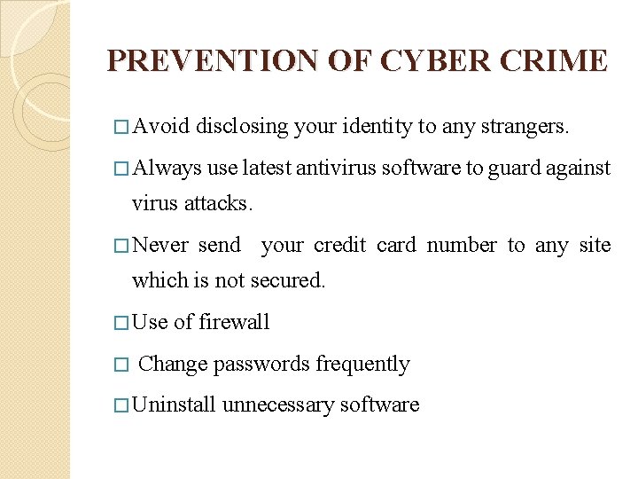 PREVENTION OF CYBER CRIME � Avoid disclosing your identity to any strangers. � Always