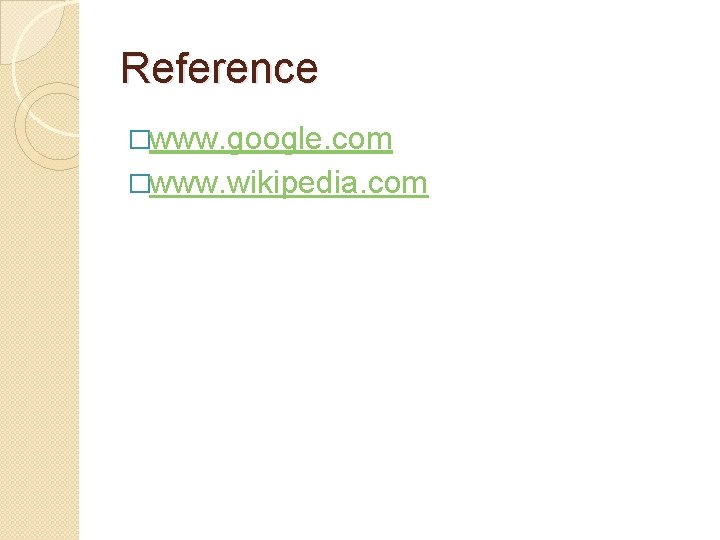 Reference �www. google. com �www. wikipedia. com 