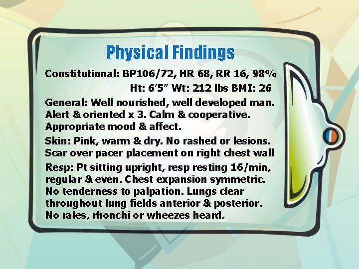 Physical Findings Constitutional: BP 106/72, HR 68, RR 16, 98% Ht: 6’ 5” Wt: