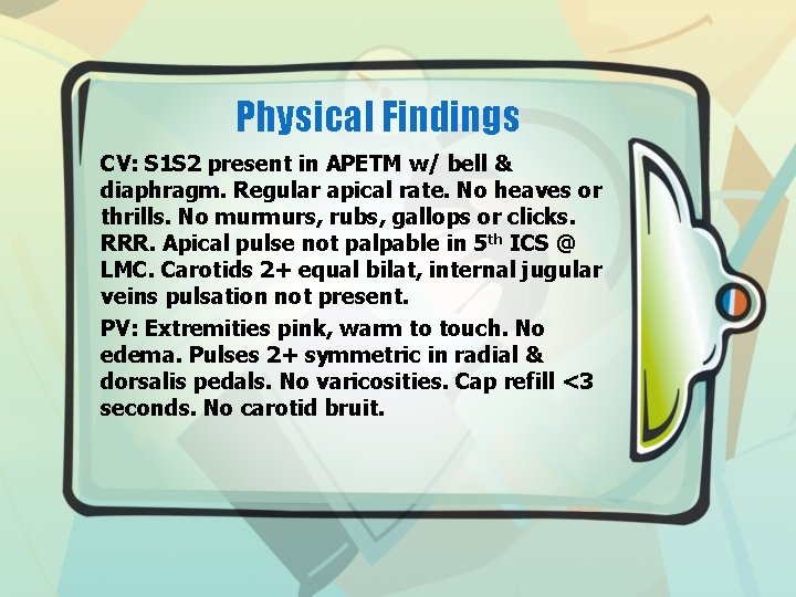 Physical Findings CV: S 1 S 2 present in APETM w/ bell & diaphragm.