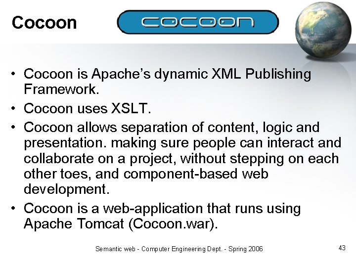 Cocoon • Cocoon is Apache’s dynamic XML Publishing Framework. • Cocoon uses XSLT. •