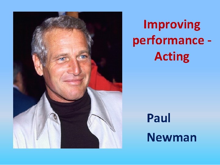 Improving performance Acting Paul Newman 