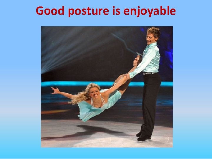 Good posture is enjoyable 