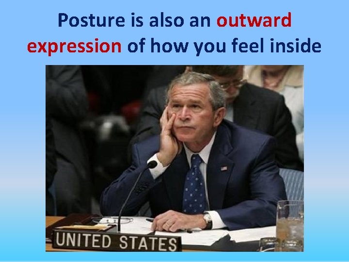 Posture is also an outward expression of how you feel inside 