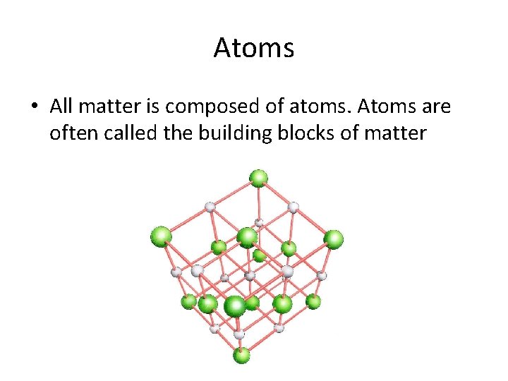 Atoms • All matter is composed of atoms. Atoms are often called the building