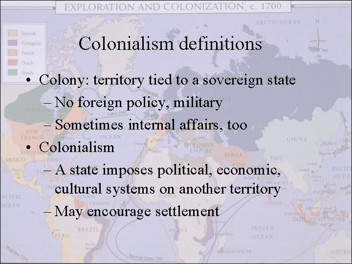 Colonialism definitions • Colony: territory tied to a sovereign state – No foreign policy,