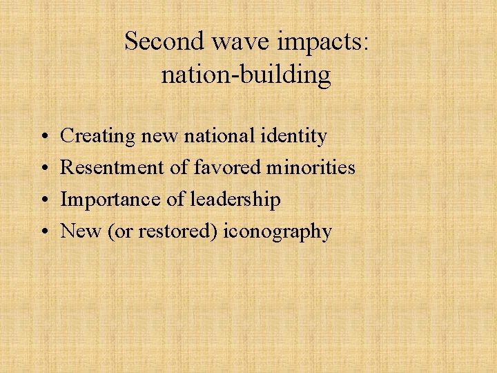 Second wave impacts: nation-building • • Creating new national identity Resentment of favored minorities