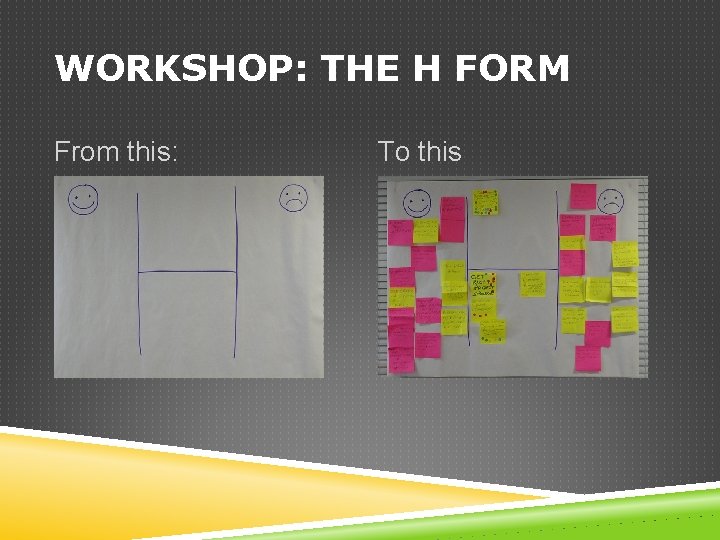 WORKSHOP: THE H FORM From this: To this 