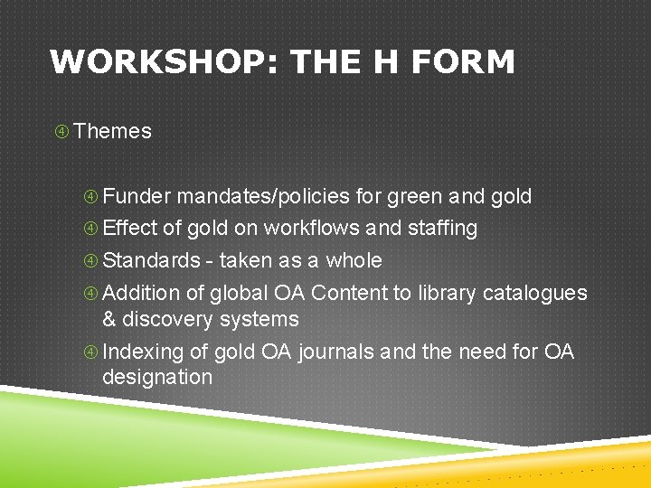 WORKSHOP: THE H FORM Themes Funder mandates/policies for green and gold Effect of gold