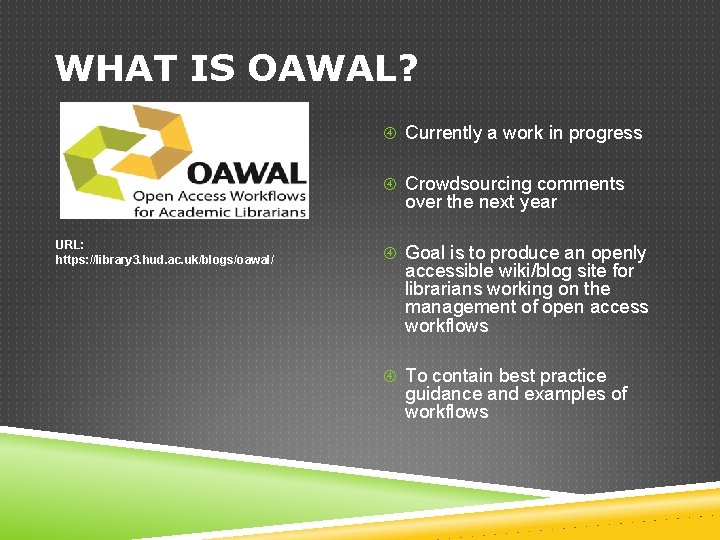 WHAT IS OAWAL? Currently a work in progress Crowdsourcing comments over the next year