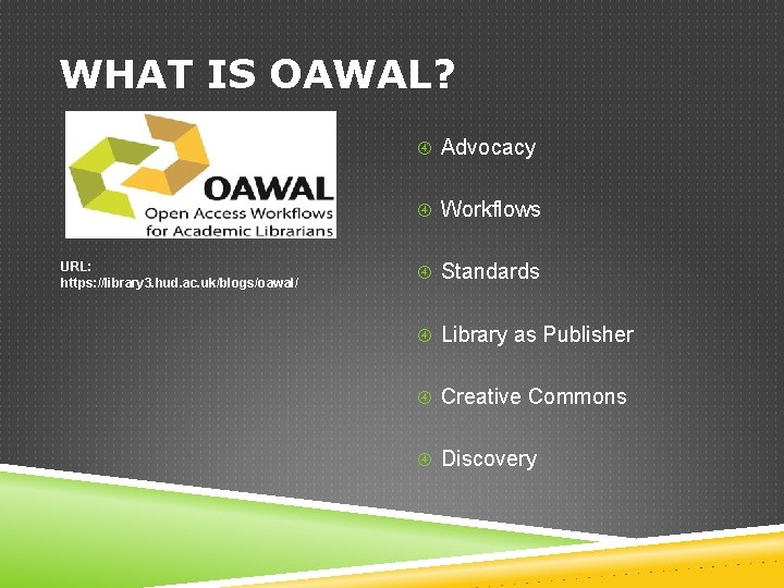 WHAT IS OAWAL? Advocacy Workflows URL: https: //library 3. hud. ac. uk/blogs/oawal/ Standards Library